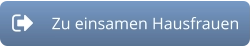 Button zu den einsamen Hausfrauen von sex-for-work.com
