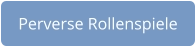 Button zu perversen Rollenspielen aus dem Fetisch Sektor