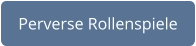 Button zu perversen Rollenspielen aus dem Fetisch Sektor
