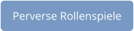 Button zu perversen Rollenspielen aus dem Fetisch Sektor