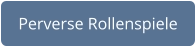 Button zu perversen Rollenspielen aus dem Fetisch Sektor